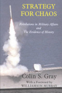 Strategy for chaos : revolutions in military affairs and the evidence of history /