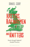 Hatters, railwaymen and knitters : travels through England's football provinces /