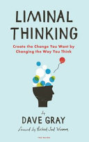 Liminal thinking : create the change you want by changing the way you think /