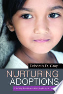 Nurturing adoptions : creating resilience after neglect and trauma /