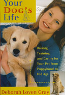 Your dog's life : raising, training, and caring for your pet from puppyhood to old age /