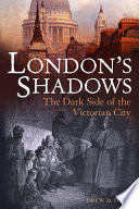 London's shadows : the dark side of the Victorian city /