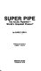 Super pipe : the Arctic pipeline, world's greatest fiasco? /