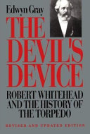 The devil's device : Robert Whitehead and the history of the torpedo /