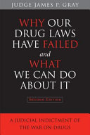 Why our drug laws have failed and what we can do about it : a judicial indictment of the war on drugs /