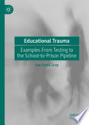 Educational Trauma  : Examples From Testing to the School-to-Prison Pipeline /