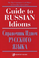 Guide to Russian idioms = Spravochnik idiom russkogo i︠a︡zyka /