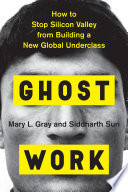 Ghost work : how to stop Silicon Valley from building a new global underclass /
