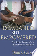 Demeaned but empowered : the social power of the urban poor in Jamaica /