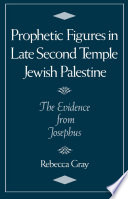 Prophetic figures in late second temple Jewish Palestine : the evidence from Josephus /