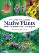 The gardener's guide to native plants of the Southern Great Lakes region /
