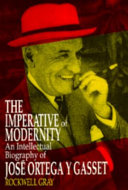 The imperative of modernity : an intellectual biography of José Ortega y Gasset /