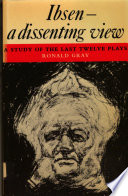 Ibsen, a dissenting view : a study of the last twelve plays /