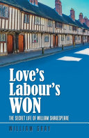 Love's labour's won : the secret life of William Shakespeare /