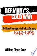 Germany's cold war : the global campaign to isolate East Germany, 1949-1969 /