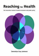 Reaching for health : the Australian women's health movement and public policy /