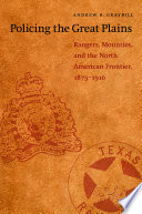 Policing the Great Plains : Rangers, Mounties, and the North American frontier, 1875-1910 /