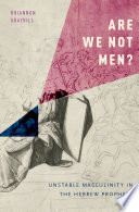Are we not men? : unstable masculinity in the Hebrew prophets /