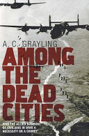 Among the dead cities : was the Allied bombing of civilians in WWII a necessity or a crime? /