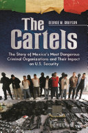 The cartels : the story of Mexico's most dangerous criminal organizations and their impact on U.S. security /