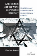 Antisemitism and the White supremacist imaginary : conflations and contradictions in composition and rhetoric /