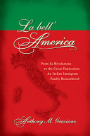 La bell' America : from la rivoluzione to the Great Depression : an Italian immigrant family remembered /