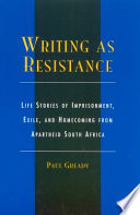 Writing as resistance : life stories of imprisonment, exile, and homecoming from apartheid South Africa /