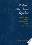 Dublin's merchant-Quaker : Anthony Sharp and the Community of Friends, 1643-1707 /