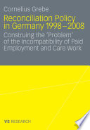 Reconciliation policy in Germany 1998-2008 : construing the 'problem' of the incompatibility of paid employment and care work /