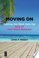Moving on : getting the most from the sale of your small business /