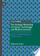 The Strategic Marketing of Science, Technology, and Medical Journals : A Business History of a Dynamic Marketplace, 2000-2020 /