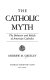 The Catholic myth : the behavior and beliefs of American         Catholics  /