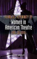 Fearless femininity by women in American theatre, 1910s-2010s /