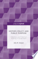 History, policy and public purpose : historians and historical thinking in government /