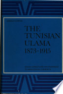 The Tunisian ulama 1873-1915 : social structure and response to ideological currents /