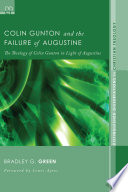 Colin Gunton and the failure of Augustine : the theology of Colin Gunton in light of Augustine /