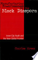 Manufacturing powerlessness in the black diaspora : inner-city youth and the new global frontier /