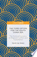 The third option for the South China Sea : the political economy of regional conflict and cooperation /