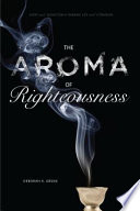 The aroma of righteousness : scent and seduction in rabbinic life and literature /