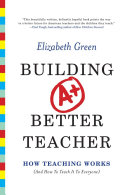 Building a better teacher : how teaching works (and how to teach it to everyone) /