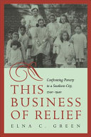 This business of relief : confronting poverty in a Southern city, 1740-1940 /