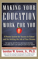 Making your education work for you : a proven system for success in school and for getting the job of your dreams /