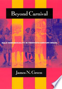 Beyond carnival : male homosexuality in twentieth-century Brazil /