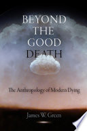 Beyond the good death : the anthropology of modern dying /