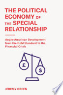 The political economy of the special relationship : Anglo-American development from the gold standard to the financial crisis /