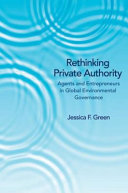 Rethinking private authority : agents and entrepreneurs in global environmental governance /