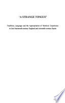 A strange tongue : tradition, language, and the appropriation of mystical experience in late fourteenth-century England and sixteenth-century Spain /