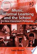 Music, informal learning and the school : a new classroom pedagogy /