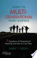 Inside the multi-generational family business : nine symptoms of generational stack-up and how to cure them /