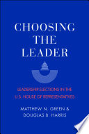 Choosing the leader : leadership elections in the U.S. House of Representatives /